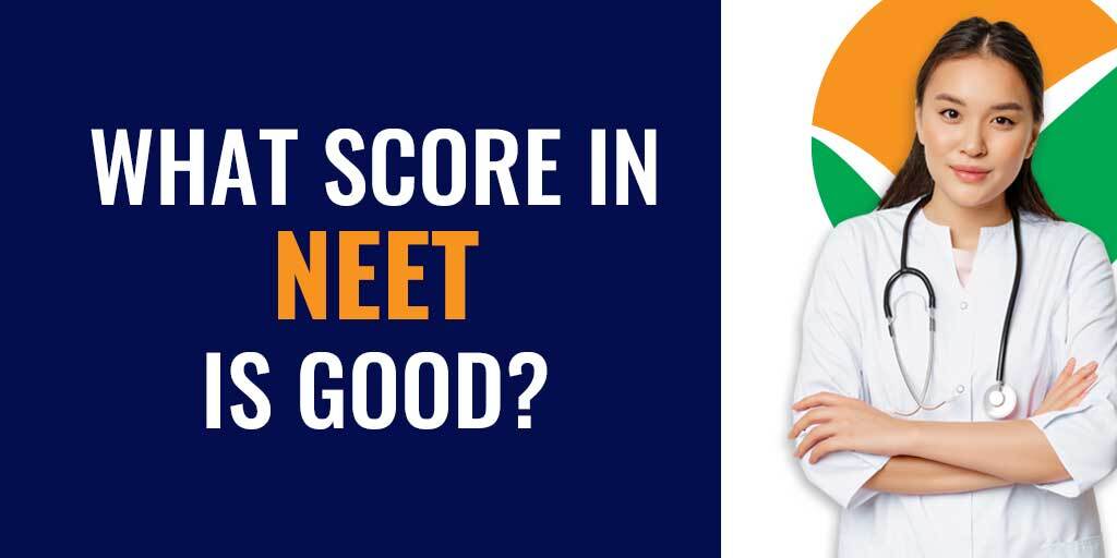 What Score In NEET Is Good, What Is A Good Score In NEET, What is a Good Score/Rank for NEET UG 2022, How much marks in NEET is good,   What is a Good Score in NEET