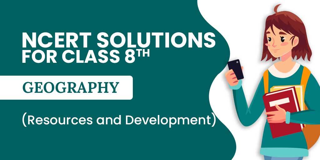 NCERT Solutions for Class 8 Geography, NCERT Solutions for Class 8 Resources and Development