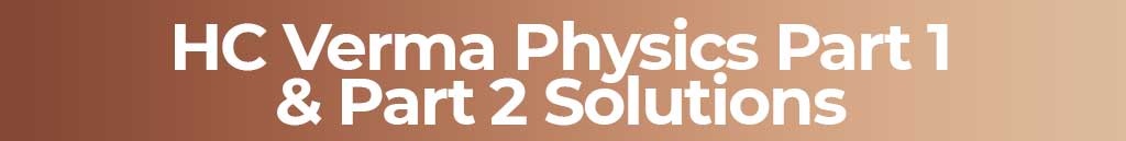 HC Verma Solutions, HC Verma Books, HC Verma Book and Solutions, HC Verma Book & Solutions, HC Verma books for jee, HC Verma Physics books, HC Verma Physics Solutions, HC Verma Solutions Part 1, HC Verma Solutions Part 2, HC Verma Physics Solutions Part 1, HC Verma Physics Solutions Part 2, HC Verma Physics Books for 12th, HC Verma Physics Books for 11th, HC Verma Physics Solutions for 12th Class, HC Verma Physics Solutions for 11th Class