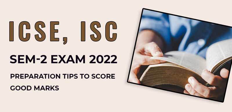 ICSE, ISC Sem-2 Exam 2022 : Preparation Tips to Score Good Marks in Class 10th, 12th Exams