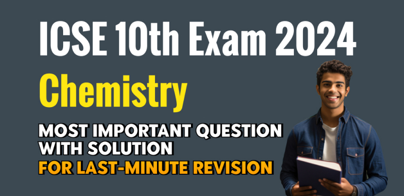 ICSE Class 10th Chemistry Exam 2024 : Most Important Question with Solution for Last-Minute Revision