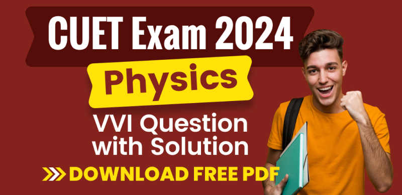 CUET Exam 2024 : Physics VVI Question with Solution; Download Free PDF