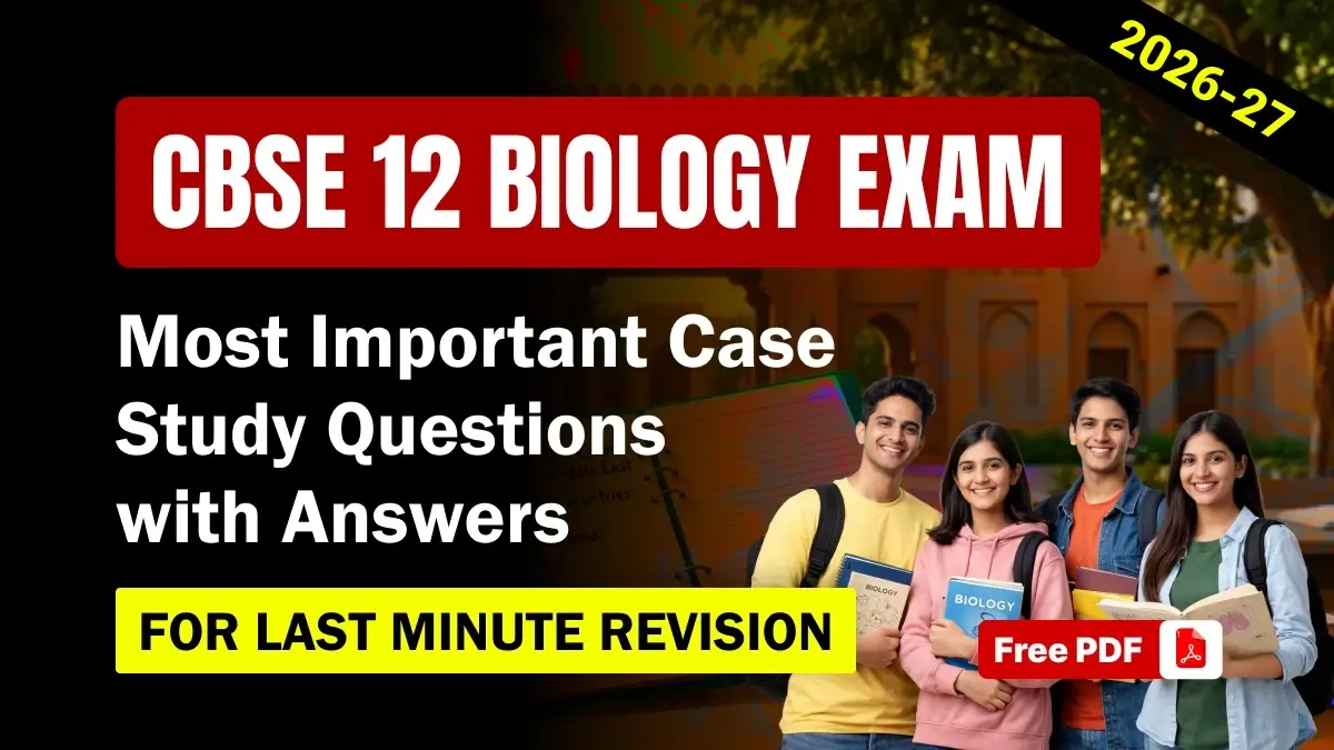 CBSE 12 Biology 2026-27: Most Important Case Based Questions with Answers – Free PDF