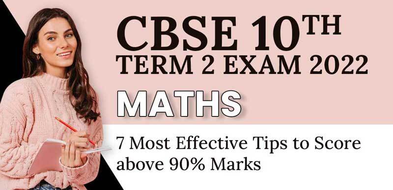 CBSE 10th Maths Term 2 Exam 2022 : 7 Most Effective Tips to Score above 90% Marks