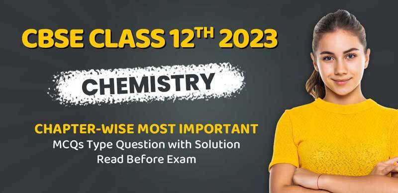 CBSE Class 12th 2023 : Chemistry, Chapter-Wise Most Important MCQs Type Question with Solution