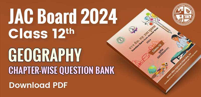JAC Board Class 12th Geography Question Bank 2024 : झारखंड बोर्ड कक्षा 12वी भूगोल अध्याय-वार प्रश्न बैंक उत्तर के साथ; PDF डाउनलोड करें