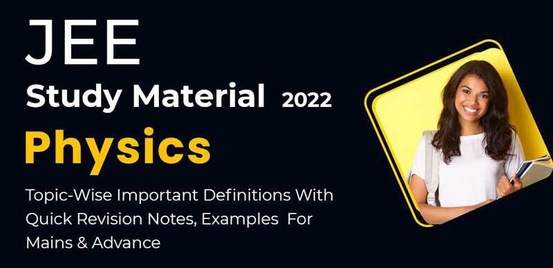 JEE Study Material 2022 : Physics Topic-Wise Important Definitions With Quick Revision Notes, Examples For Mains & Advanced