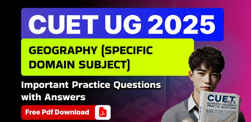 CUET UG 2025 Geography : Topic-wise Theory Notes and Practice Questions with Solutions – PDF Download