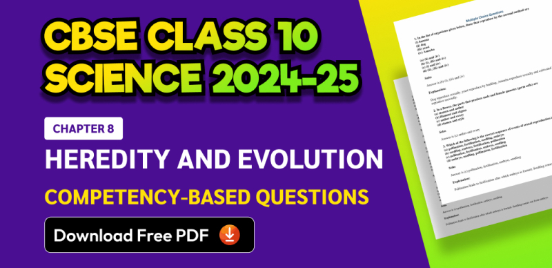 CBSE Class 10 Science 2024-25: Chapter 8 Heredity and Evolution Competency-Based Questions with Answers; Download Free PDF
