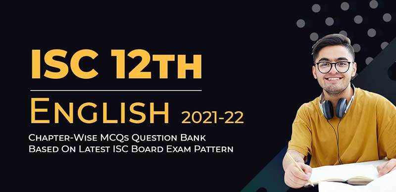 ISC (12th) English 2021-22 : Chapter-Wise MCQs Question Bank Based On Latest ISC Board Exam Pattern