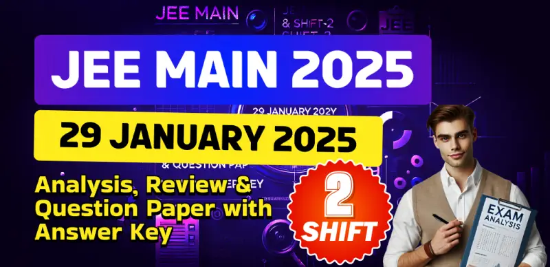 JEE Main Session-1 Exam 2025 : 29 January Shift-2 Analysis, Review & Question Paper with Answer Key