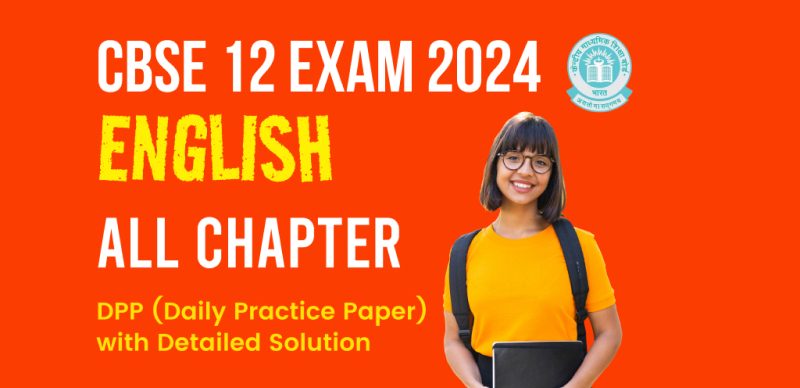 CBSE 12 English Exam 2024 : Chapter-wise DPP (Daily Practice Paper) with Detailed Solution