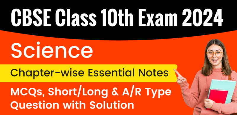CBSE Class 10th Exam 2024 : Science Chapter-wise Essential Notes MCQs, Short/Long & A/R Type Question with Solution