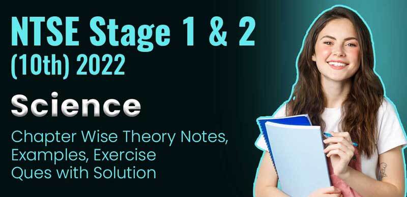 NTSE Stage 1 & 2 (10th) 2022 : Science Chapter Wise Theory Notes, Examples, Exercise Ques with Solution