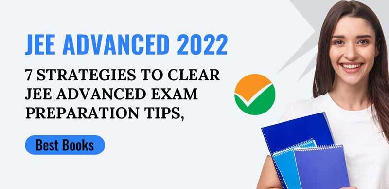 JEE Advanced 2022 : 7 Strategies to Clear JEE Advanced, Exam Preparation Tips, Best Books