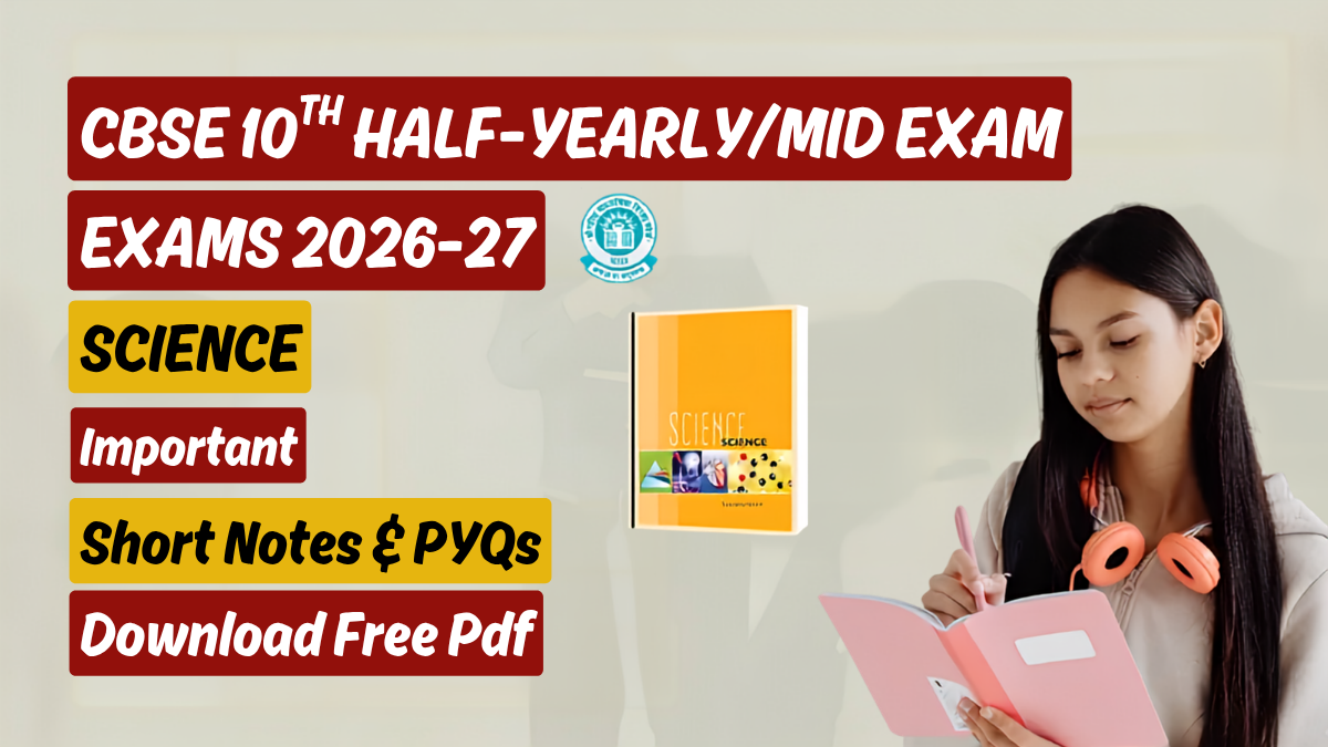 CBSE 10th Science Half-Yearly Exam 2026-27: Important Short Notes & PYQs; Download Free Pdf