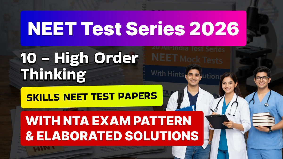 NEET Test Series 2026 : 10 - High Order Thinking Skills NEET Test Papers With NTA Exam Pattern & Elaborated Solutions