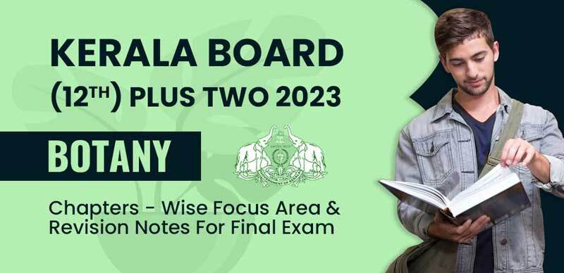 Kerala Board (12th) Plus Two 2023 : Botany Chapters - Wise Focus Area & Revision Notes For Final Exam
