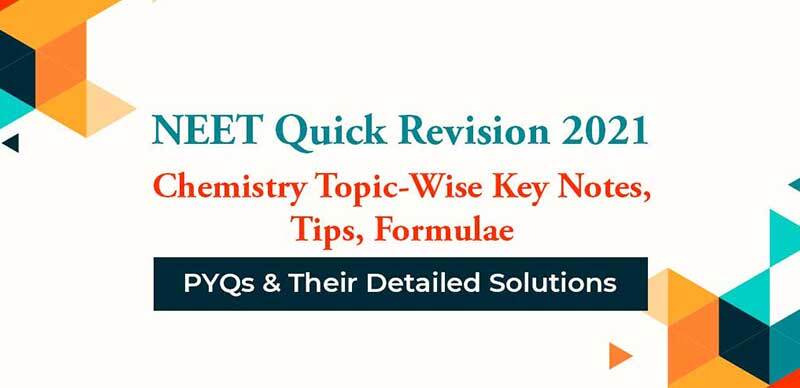 NEET Quick Revision 2021 : Chemistry Topic-Wise Key Notes, Tips, Formulae, PYQs & Their Detailed Solutions
