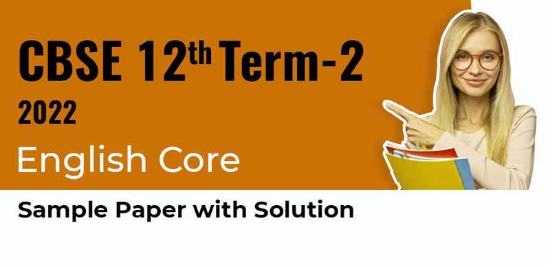 CBSE 12th Term-2 2022 : English Core Sample Paper with Solution