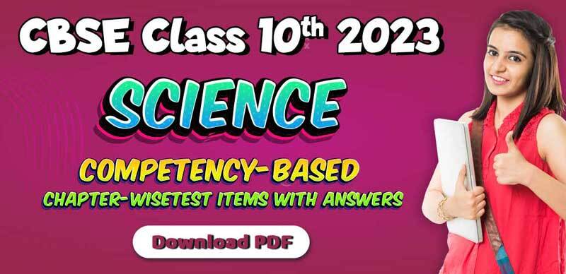 CBSE Class 10th Science 2023 : Chapter-wise Competency-Based Test Items with Answers Download PDF