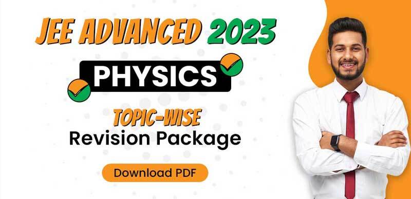 JEE Advanced 2023 : Physics Topic-wise Revision Package Download PDF