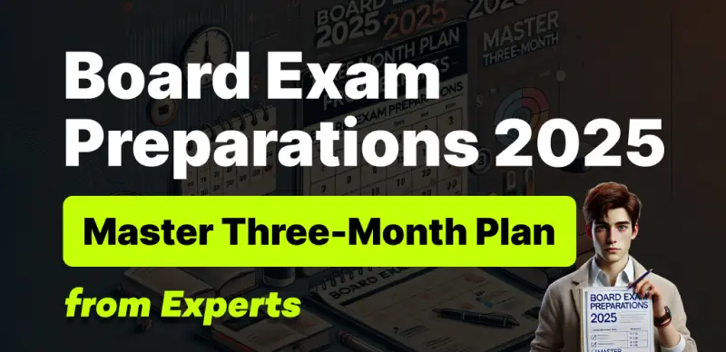 Board Exam Preparations 2025 : Master Your Exams with This Three-Month Plan from Experts