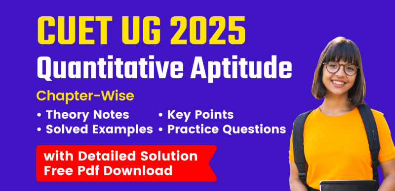 CUET UG 2025: Chapterwise Quantitative Aptitude – Theory Notes, Solved Examples & Practice Questions – Free PDF Download