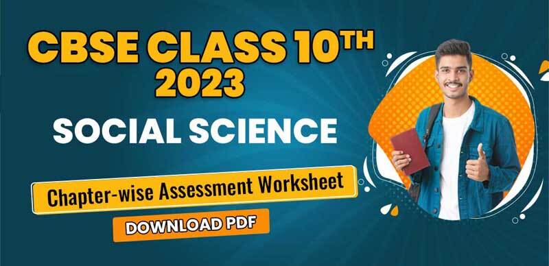 CBSE Class 10th 2023 : Social Science  Assessment Worksheet; Download PDF