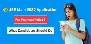 JEE Main 2027 Application Fee Payment Failed? What Candidates Should Do