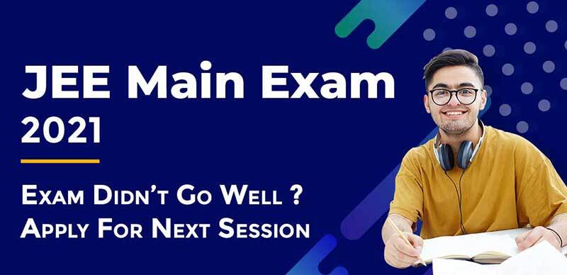 JEE Main Exam 2021 : Exam Didn’t Go Well? Apply For Next Session