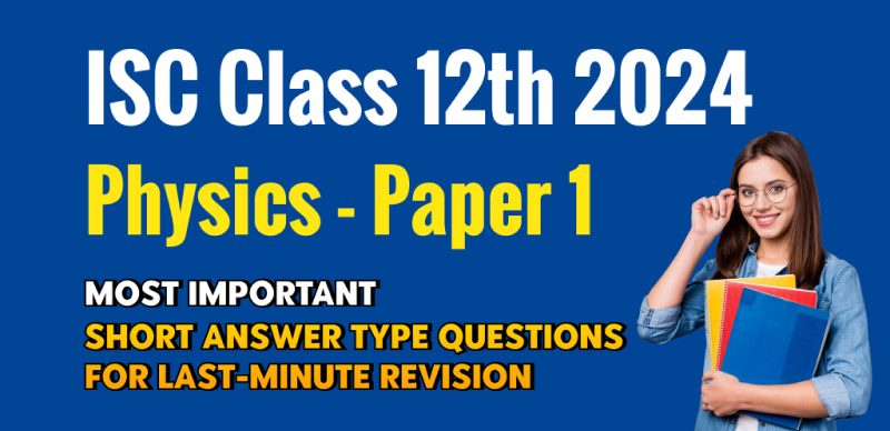 ISC Class 12th Physics - Paper 1 Exam 2024 : Most Important Short Answer Type Questions for Last-Minute Revision