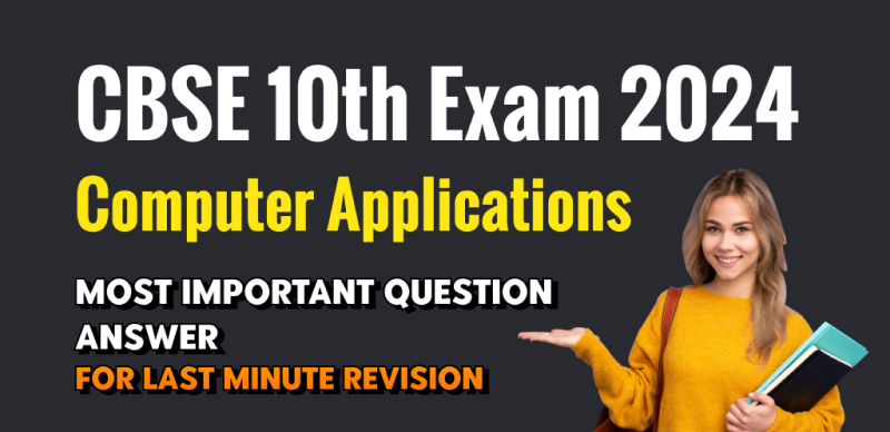 CBSE Class 10 Computer Applications Exam 2024 : Most Important Questions Answers for Last-Minute Revision