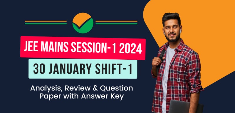 JEE Main Session-1 Exam 2024 : 30 January Shift-1 Analysis, Review & Question Paper with Answer Key