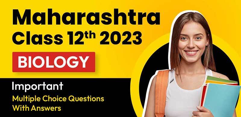 Maharashtra Class 12th Biology 2023 : Important Multiple Choice Questions With Answers