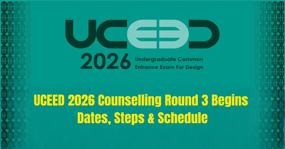 UCEED 2026 Counselling Round 3 Begins: Dates, Steps & Schedule