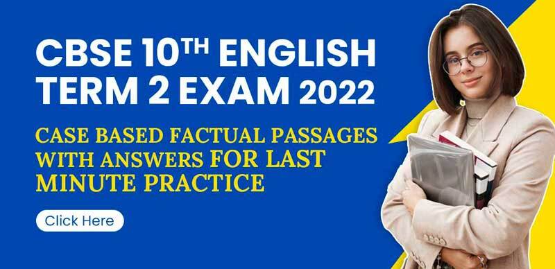CBSE 10th English Term 2 Exam 2022 : Case-Based Factual Passages with Answers for Last Minute Practice