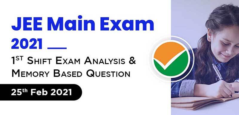 JEE Main Exam 2021 : 1st Shift Exam Analysis & Memory Based Question 25th Feb 2021