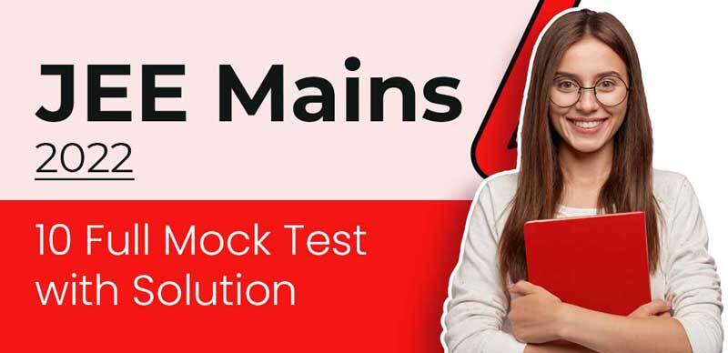 JEE Mains 2022 : 10 Full Mock Test with Solution