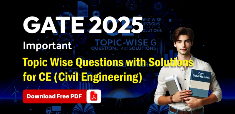 GATE Exam 2025 : Topic Wise Important Questions with Solutions for CE (Civil Engineering) - Download Free PDF