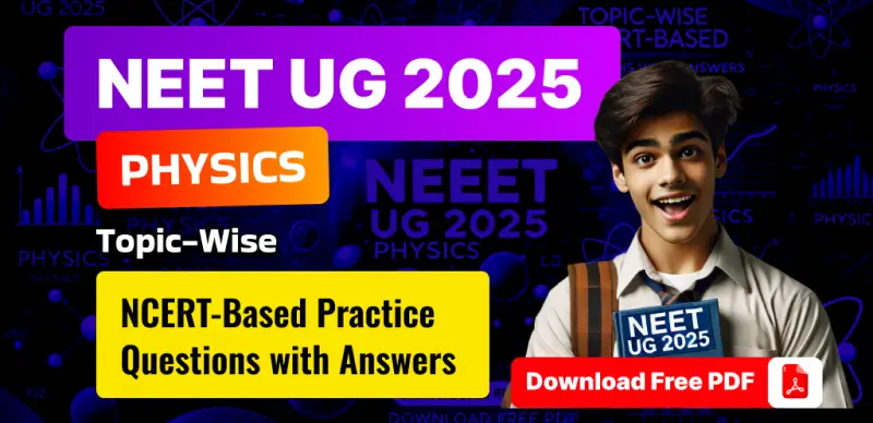 NEET UG 2025 Physics : NCERT-Based Topic-Wise Questions with Answers – Download Free PDF