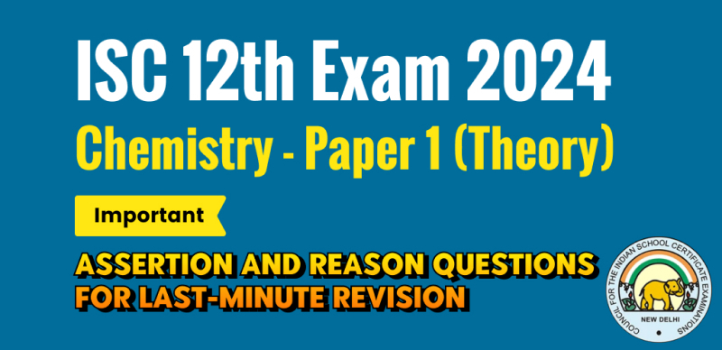 ISC Class 12 Chemistry Exam 2024 : Important Assertion and Reason Questions for Last-Minute Revision