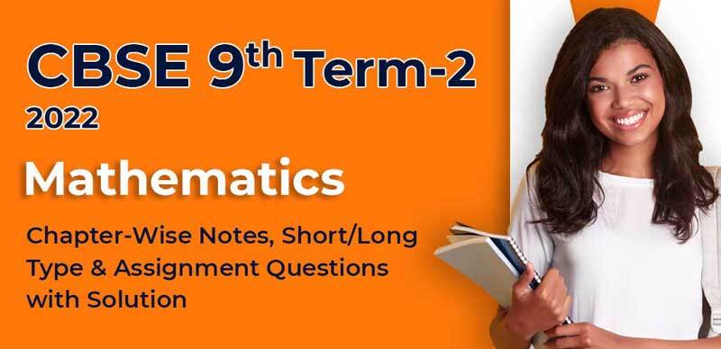CBSE 9th Term-2 2022 : Mathematics Chapter-Wise Notes, Short/Long Type & Assignment Questions with Solution
