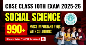 CBSE 10th Social Science Exam 2025-26: Chapter Wise Most Important PYQs with Solutions, Free PDF