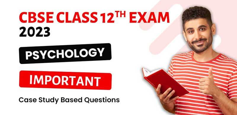 CBSE Class 12 Psychology Exam 2023 : Important Case Study Based Questions with Solutions