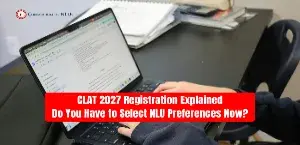 CLAT 2027 Registration: Do You Have to Select NLU Preferences Now?