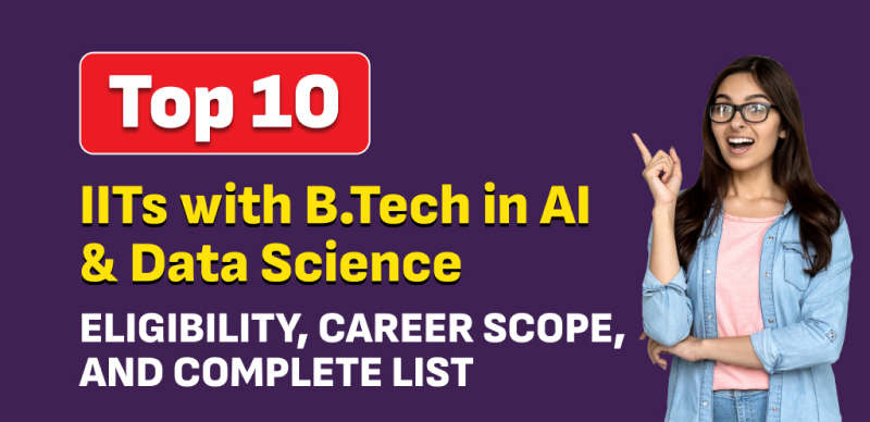 Top 10 IITs with B.Tech in AI & Data Science : Eligibility, Career Scope, and Complete List; Check Here