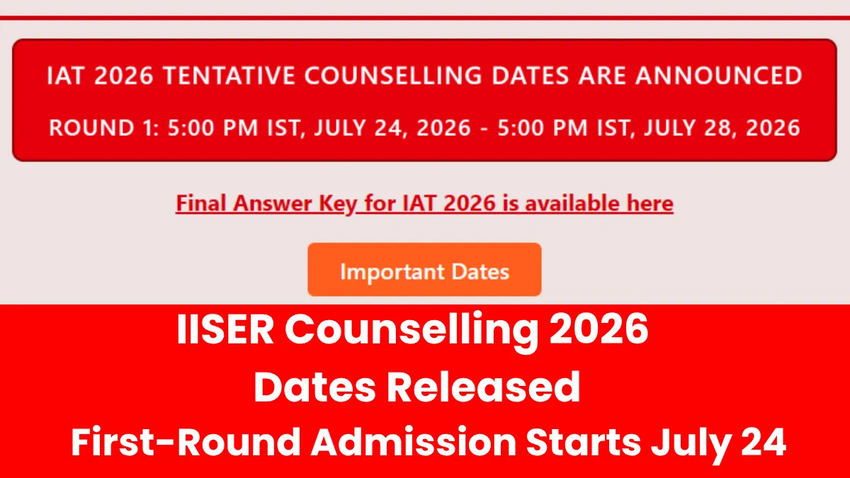 IISER Counselling 2026 Dates Released: First-Round Admission Starts July 24