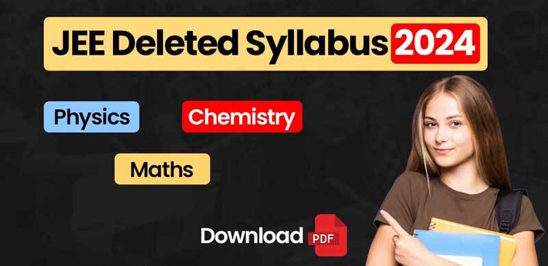 JEE Main Deleted Syllabus 2024 : JEE Subject-Wise (Physics, Chemistry, Mathematics) Reduced & Added Topics; Download PDF