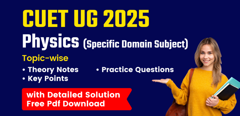 CUET UG 2025: Physics (Specific Domain) – Topic-wise Theory Notes and Practice Questions with Solutions – PDF Download